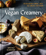 Title: The Vegan Creamery: Plant-Based Cheese, Milk, Ice Cream, and More (A Cookbook), Author: Miyoko Schinner