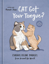 Title: Cat Got Your Tongue?: Curious Feline Phrases from Around the World, Author: Hannah Shaw