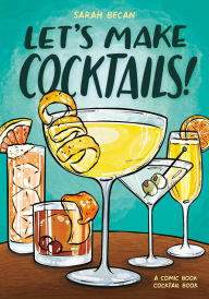 Title: Let's Make Cocktails!: A Comic Book Cocktail Book, Author: Sarah Becan