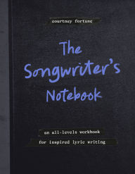 Title: The Songwriter's Notebook: An All-Levels Workbook for Inspired Lyric Writing, Author: Courtney Fortune