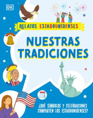 Title: Nuestras tradiciones (Our Traditions): ¿Qué símbolos y celebraciones comparten los estadounidenses?, Author: DK