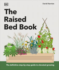 Title: The Raised Bed Book: Get the Most from Your Raised Bed, Every Step of the Way, Author: DK