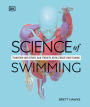 Science of Swimming: Transform Your Stroke, Improve Strength, Revolutionize Your Training