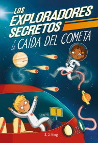 Title: Los Exploradores Secretos y la caída del cometa (Secret Explorers Comet Collision), Author: SJ King