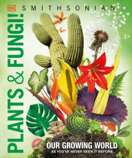 Title: Knowledge Encyclopedia Plants and Fungi!: Our Growing World as You've Never Seen It Before, Author: DK