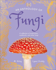 Best free ebook downloads An Anthology of Fungi: A Collection of Mushrooms, Toadstools and Other Fungi 9780593846131 in English by Lynne Boddy, Ali Ashby, Daniel Long, Angela Rizza