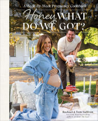 Honey, What Do We Got?: A Week-by-Week Pregnancy Cookbook