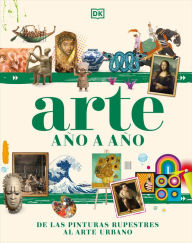 Title: Arte año a año (Art Year by Year): De las pinturas rupestres al arte urbano, Author: DK