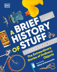 Title: A Brief History of Stuff: The Extraordinary Stories of Ordinary Objects, Author: DK