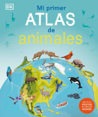 Title: Mi primer atlas de animales (Children's Illustrated Animal Atlas), Author: DK