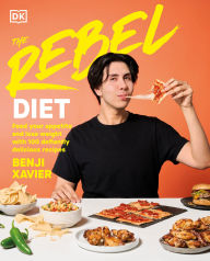 The Rebel Diet: Feed Your Appetite and Lose Weight with 100 Defiantly Delicious Recipes