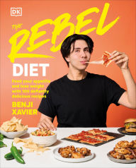Title: The Rebel Diet: Feed Your Appetite and Lose Weight with 100 Defiantly Delicious Recipes, Author: Benji Xavier