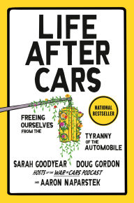 Title: Life After Cars: Freeing Ourselves from the Tyranny of the Automobile, Author: Sarah Goodyear
