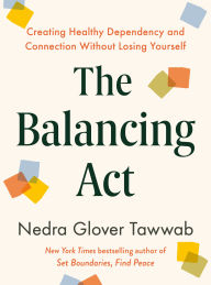Title: The Balancing Act: Creating Healthy Dependency and Connection Without Losing Yourself, Author: Nedra Glover Tawwab