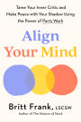 Align Your Mind: Tame Your Inner Critic and Make Peace with Your Shadow Using the Power of Parts Work