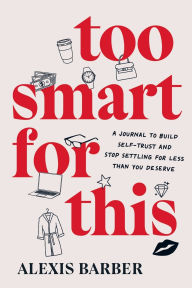 Free ebooks portugues download Too Smart for This: A Journal to Build Self-Trust and Stop Settling for Less Than You Deserve 9780593850800 by Alexis Barber  (English literature)