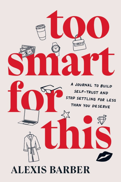 Too Smart for This: A Journal to Build Self-Trust and Stop Settling Less Than You Deserve