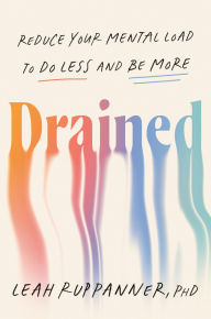 Title: Drained: Reduce Your Mental Load to Do Less and Be More, Author: Leah Ruppanner PhD