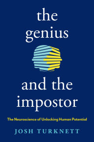 Title: The Genius and the Impostor: The Neuroscience of Unlocking Human Potential, Author: Josh Turknett