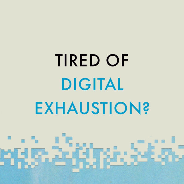 Digital Exhaustion: Simple Rules for Reclaiming Your Life