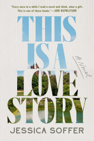 Title: This Is a Love Story: A Novel, Author: Jessica Soffer