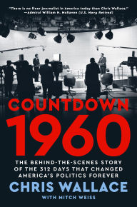 Title: Countdown 1960: The Behind-the-Scenes Story of the 312 Days that Changed America's Politics Forever, Author: Chris Wallace