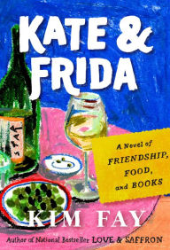 Title: Kate & Frida: A Novel of Friendship, Food, and Books, Author: Kim Fay