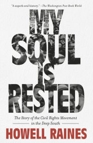 Title: My Soul is Rested: The Story of the Civil Rights Movement in the Deep South, Author: Howell Raines