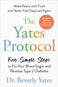 Title: The Yates Protocol: Five Simple Steps to Fix Your Blood Sugar and Reverse Type 2 Diabetes, Author: Beverly Yates