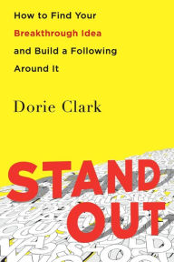 Title: Stand Out: How to Find Your Breakthrough Idea and Build a Following Around It, Author: Dorie Clark