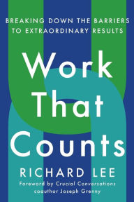 Title: Work That Counts: Breaking Down the Barriers to Extraordinary Results, Author: Richard Lee