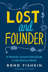 Title: Lost and Founder: A Painfully Honest Field Guide to the Startup World, Author: Rand Fishkin