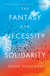 Title: The Fantasy and Necessity of Solidarity, Author: Sarah Schulman