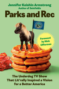 Title: Parks and Rec: The Underdog TV Show That Lit'rally Inspired a Vision for a Better America, Author: Jennifer Keishin Armstrong