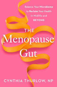 Title: The Menopause Gut: Balance Your Microbiome to Reclaim Your Health in Midlife and Beyond, Author: Cynthia Thurlow NP