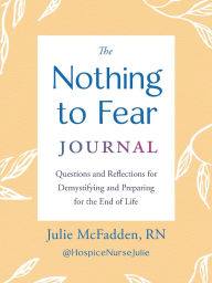 Books downloading ipad The Nothing to Fear Journal: Questions and Reflections for Demystifying and Preparing for the End of Life (English Edition) 9780593855256 PDB MOBI by Julie McFadden RN