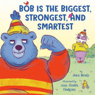 Title: Bob Is the Biggest, Strongest, and Smartest, Author: Jean Reidy