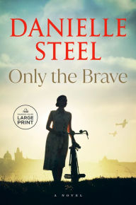 Title: Only the Brave: A Novel, Author: Danielle Steel