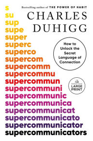 Title: Supercommunicators: How to Unlock the Secret Language of Connection, Author: Charles Duhigg