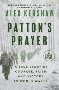 Title: Patton's Prayer: A True Story of Courage, Faith, and Victory in World War II, Author: Alex Kershaw