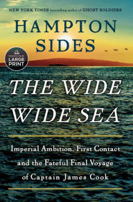 Title: The Wide Wide Sea: Imperial Ambition, First Contact and the Fateful Final Voyage of Captain James Cook, Author: Hampton Sides