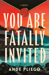 Title: You Are Fatally Invited: A Novel, Author: Ande Pliego