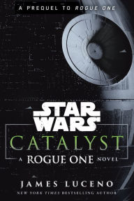 Title: Catalyst (Star Wars): A Rogue One Novel, Author: James Luceno
