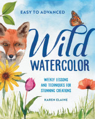 Title: Wild Watercolor: Weekly Lessons and Techniques for Stunning Creations, Author: Karen Elaine