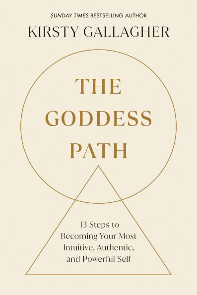 The Goddess Path: 13 Steps to Becoming Your Most Intuitive, Authentic, and Powerful Self