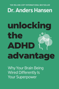 Title: Unlocking the ADHD Advantage: Why Your Brain Being Wired Differently Is Your Superpower, Author: Anders Hansen