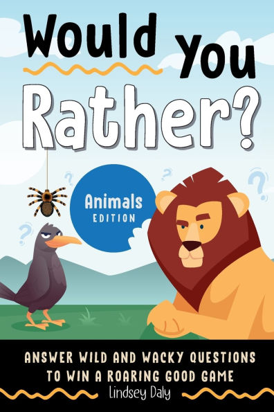 Would You Rather? Animals Edition: Answer Wild and Wacky Questions to Win a Roaring Good Game