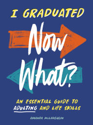 Title: I Graduated: Now What?: An Essential Guide to Adulting and Life Skills, Author: Amanda McLaughlin