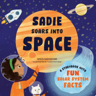 Title: Sadie Soars into Space: A Storybook with Fun Solar System Facts, Author: Arezu Sarvestani