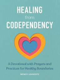 Title: Healing from Codependency: A Devotional with Prayers and Practices for Healthy Boundaries, Author: Wendy Lehnertz